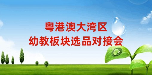 粤港澳大湾区幼教板块选品对接会